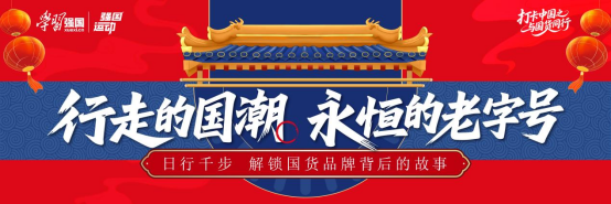 响应品牌强国战略，强国运动即将推出“行走的国潮·永恒的老字号”专题活动